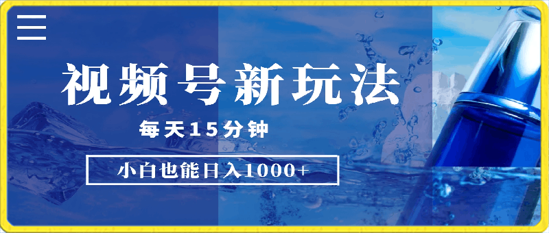 视频号新玩法,每天15分钟,小白也能日入1000+