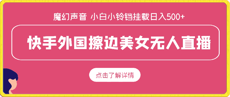 快手外国擦边美女无人直播,魔幻声音男人欲罢不能,小白可操作小铃铛挂载日入500+【揭秘】