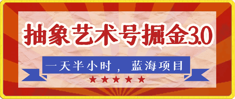 抽象艺术号掘金3.0,一天半小时 ,蓝海项目