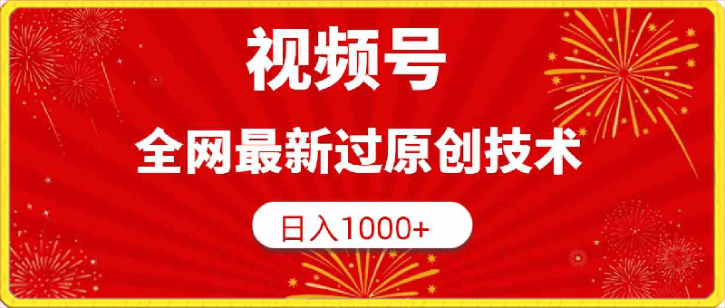 视频号,全网最新过原创技术,日入1000+