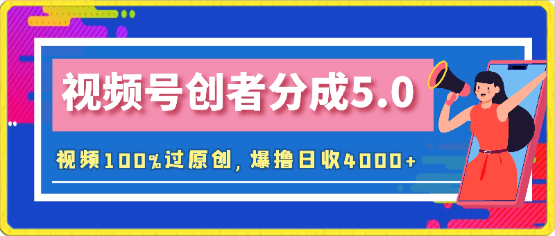爆撸日收4000+,视频号创者分成5.0版本,视频100%过原创,最快当天见收益