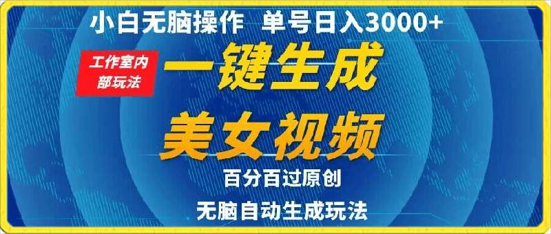 小白无脑操作,工作室内部玩法 单号日入3000+ 一键生成美女视频,百分百过原创