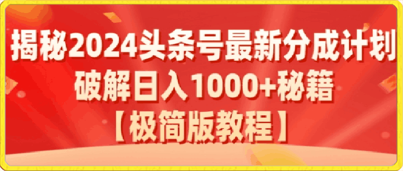 揭秘2024头条号最新分成计划:破解日入1000+的收益秘籍,原创合规不容错过