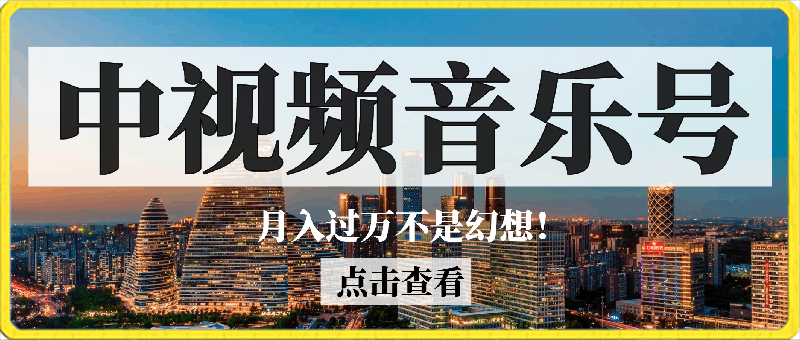 玩转中视频音乐号,小白副业变现,月入过万不是幻想!