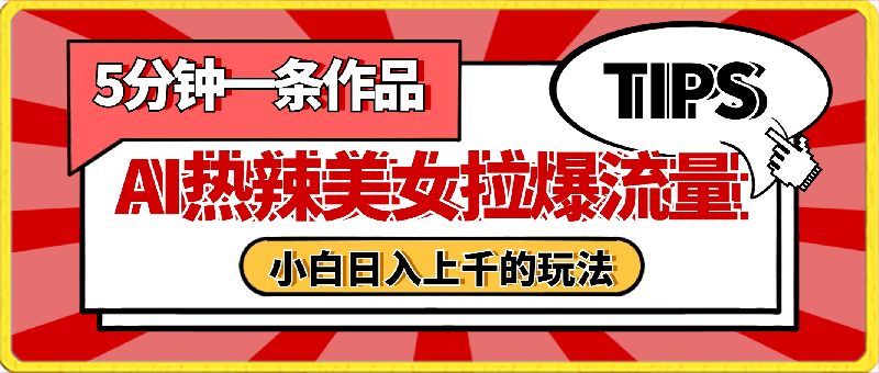 AI热辣美女,拉爆流量,5分钟一条作品,小白日入上千的玩法