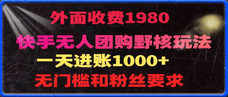 快手无人团购带货野核玩法,一天4位数 无任何门槛