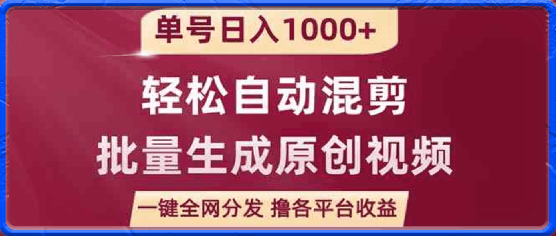 单号日入1000+,用一款软件,轻松自动混剪批量生成原创视频,一键全网分发