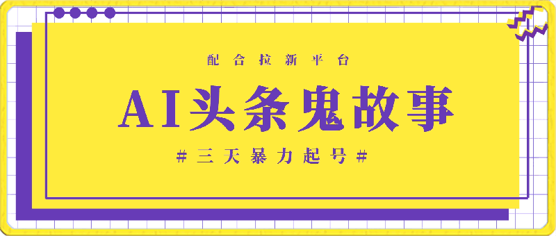 AI头条鬼故事,配合拉新平台三天暴力起号
