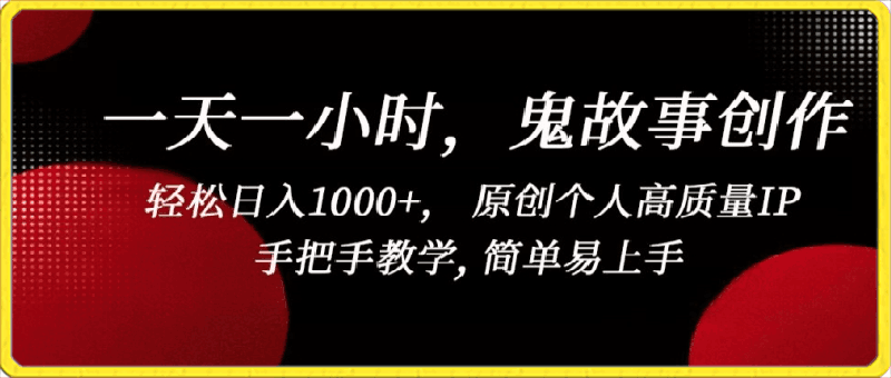 一天一小时，鬼故事创作， 轻松日入1000+， 原创个人高质量IP，手把手教学, 简单易上手【揭秘】