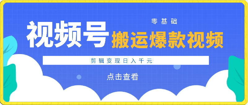 视频号 零基础!搬运爆款视频,剪辑变现日入千元