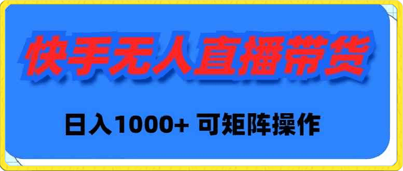 快手无人直播带货,新手日入1000+ 可矩阵操作