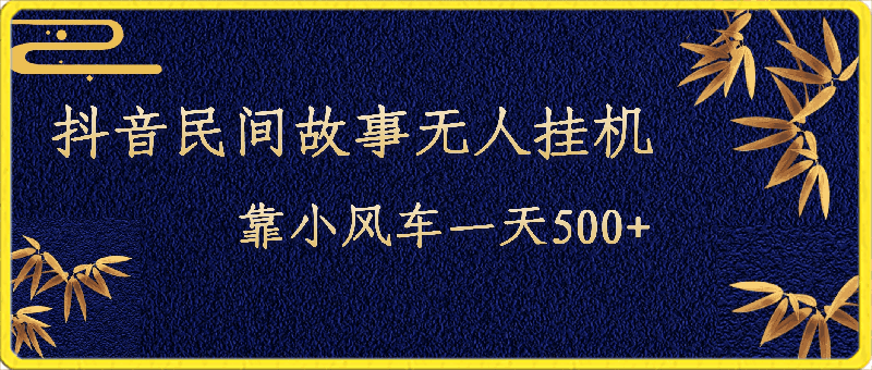 抖音民间故事无人挂机,靠小风车一天500+,小白也能操作