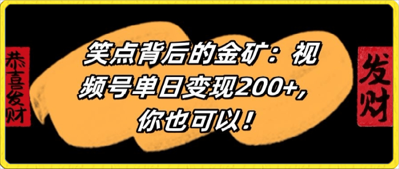 笑点背后的金矿:视频号单日变现200+,你也可以