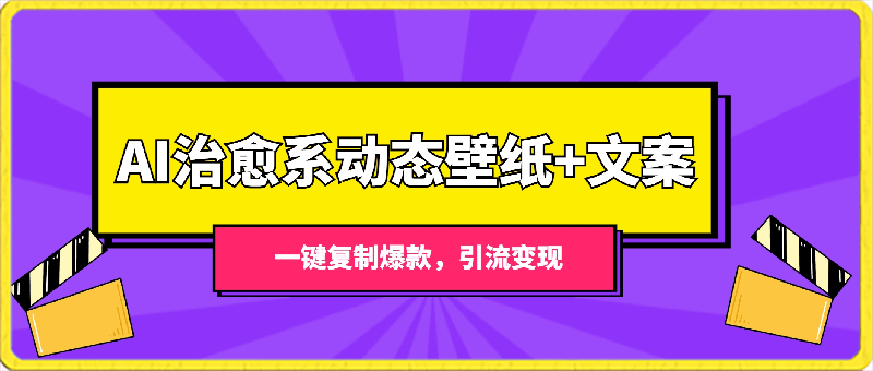 AI治愈系动态壁纸+文案,一键复制爆款,引流变现