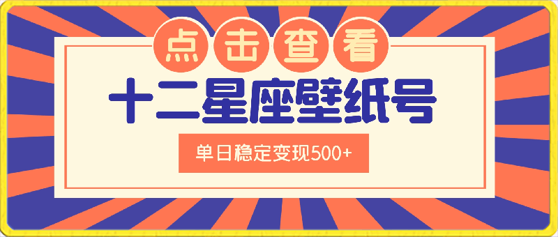 十二星座壁纸号变现项目,每张售价19元,单日稳定变现500+以上【揭秘】