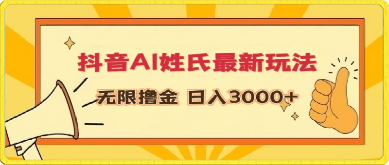 抖音AI姓氏最新玩法,无限撸金,日入3000+【揭秘】