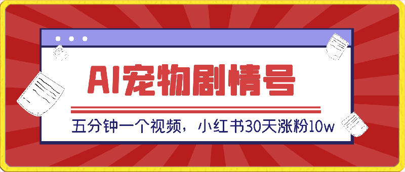 AI宠物剧情号爆火,五分钟一个视频,小红书30天涨粉10w,日收入1000+【揭秘】