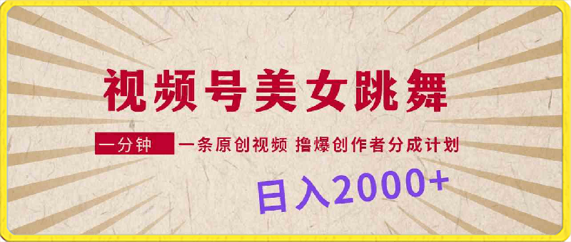视频号,美女跳舞,一分钟一条原创视频,撸爆创作者分成计划,日入2000+