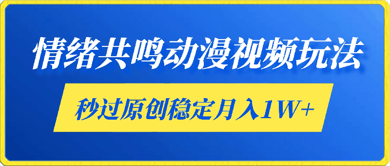 情绪共鸣动漫视频玩法,外面收费680,秒过原创,稳定月入1W+【揭秘】