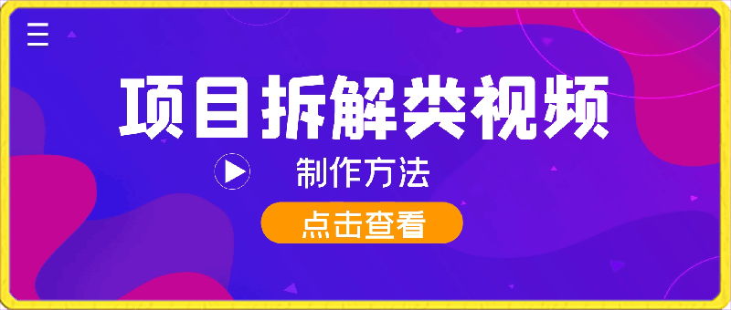 火爆全网的项目拆解类视频如何制作,条条爆