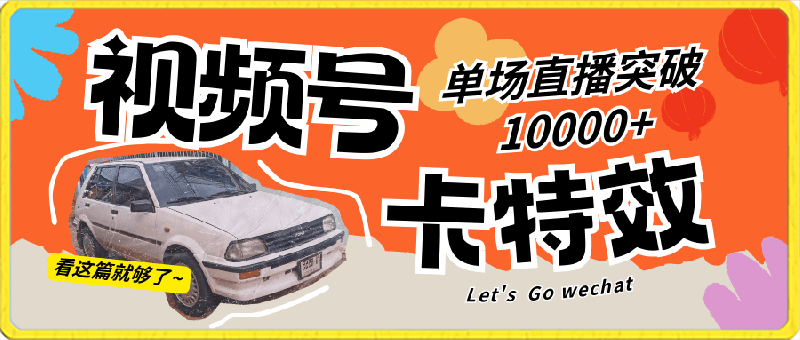视频号技术卡特效,学会直播单场爆10000+