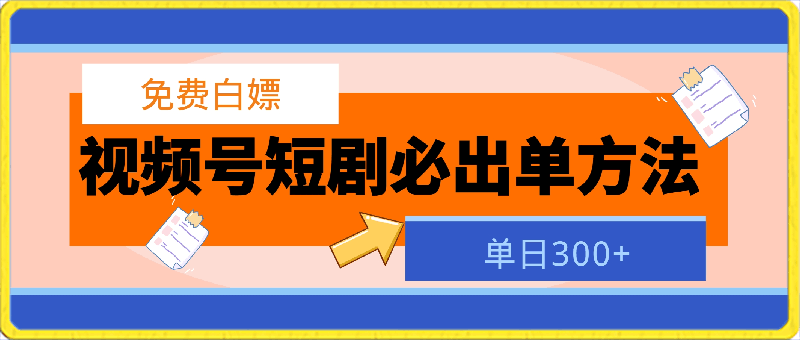 免费白嫖,视频号短剧必出单方法,单日300+【揭秘】