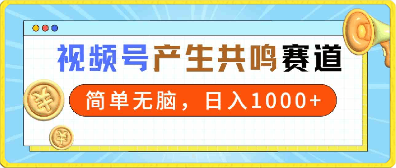 共鸣赛道视频号,简单无脑,一分钟一条视频,日入1000+