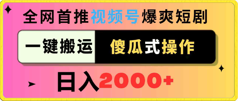 视频号爆爽短剧推广,一键搬运,傻瓜式操作,日入2000+