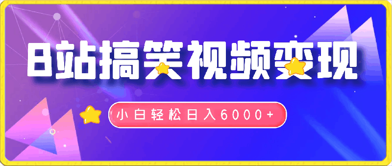 B站搞笑视频变现,播放量=收益,小白轻松日入6000+