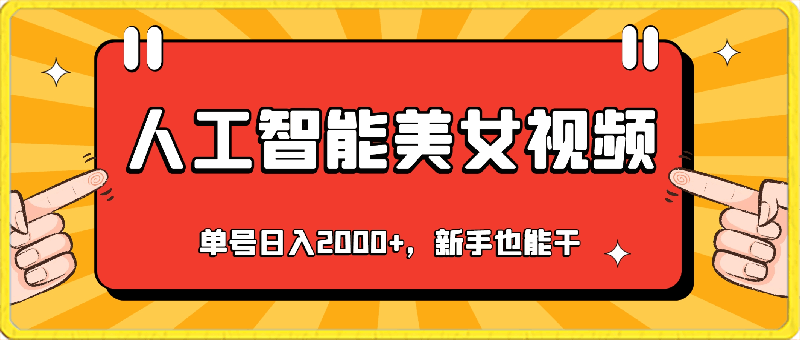 利用人工智能美女视频淘金,单号日入2000+,新手也能干,喂饭式教程