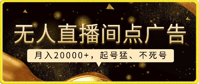 冷门赛道,无人直播间点广告,月入20000+,起号猛、不死号