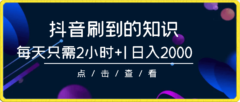 抖音刷到的知识,每天只需2小时,日入2000+,暴力变现,普通小白直接上手