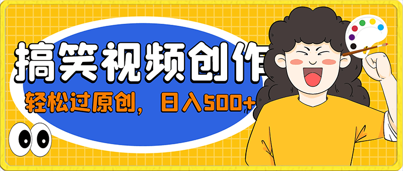 搞笑视频创作新方法,轻松过原创,日入500+的保姆级教程