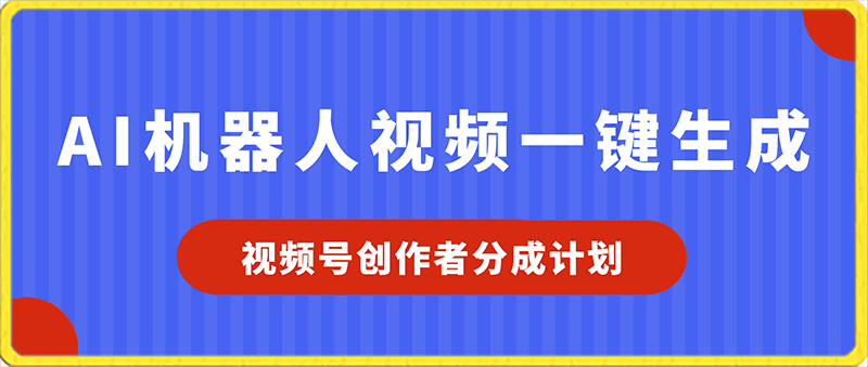 视频号创作者分成计划,AI机器人视频一键生成