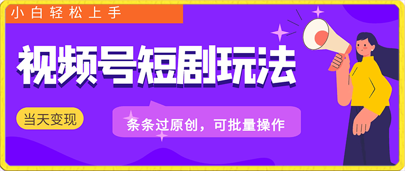 视频号短剧玩法,条条过原创,可批量操作,小白轻松上手,当天可变现