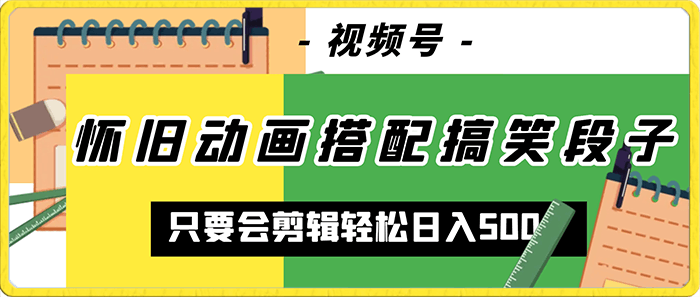 蓝海项目,视频号怀旧动画搭配搞笑段子,只要会剪辑轻松日入500+【揭秘】