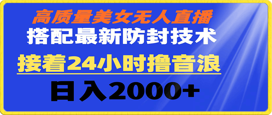 高质量美女无人直播搭配最新防封技术 又能24小时撸音浪 日入2000+
