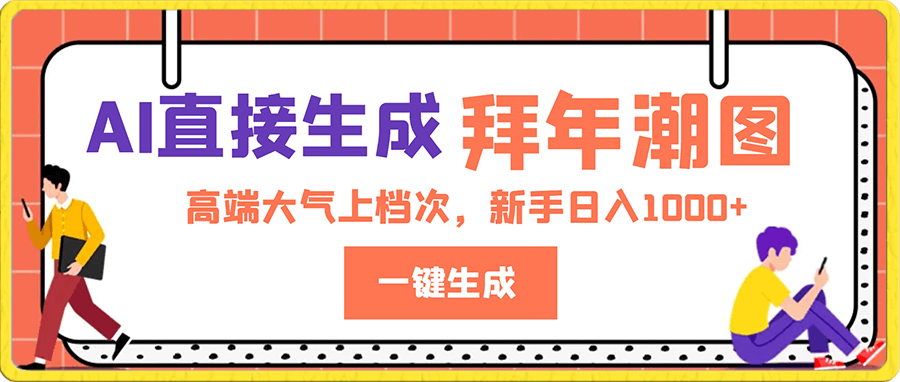 年关将至,用AI直接生成拜年潮图,高端大气上档次 一键生成,新手日入1000+