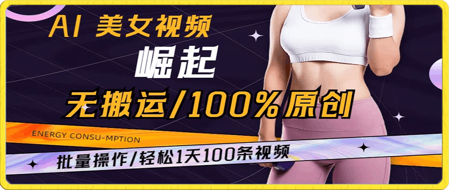 AI美女视频崛起玩法无搬运100%原创，批量操作，轻松1天100条