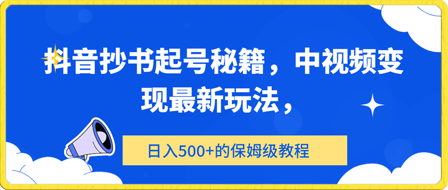 抖音抄书起号秘籍，中视频变现最新玩法，日入500+的保姆级教程！