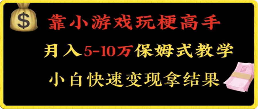 靠小游戏玩梗高手月入5-10w暴力变现快速拿结果【揭秘】