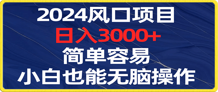 2024风口项目，日入3000+，简单容易，小白也能无脑操作