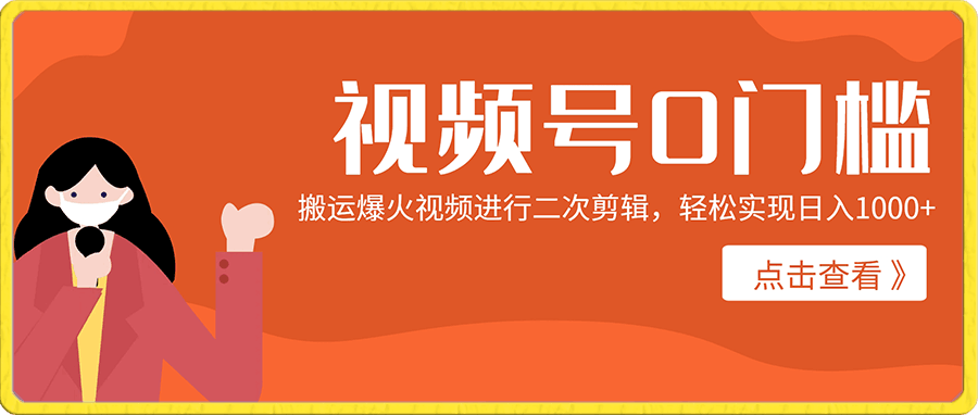 视频号 0门槛!搬运爆火视频进行二次剪辑,轻松实现日入1000+