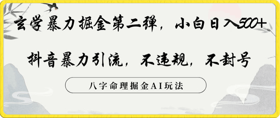 玄学暴力掘金第二弹,小白日入500+,抖音暴力引流,不违规,术封号,八字命理掘金AI玩法【揭秘】