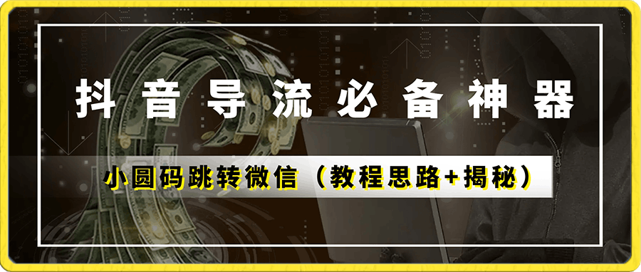 抖音导流必备神器 小圆码跳转微信(教程思路+揭秘)