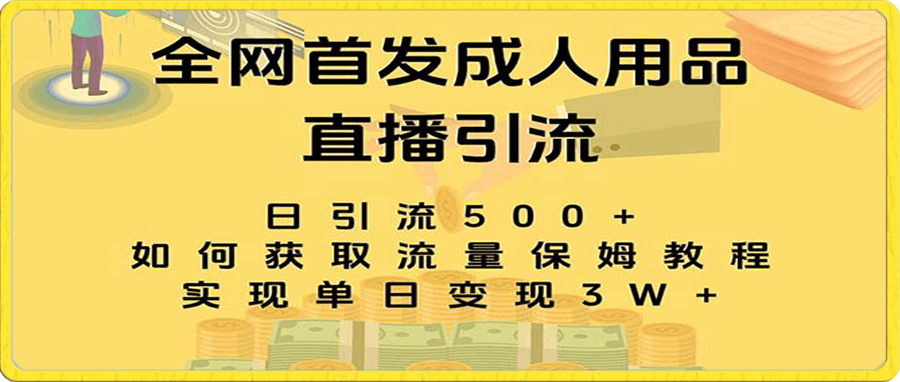 成人用品直播引流获客暴力玩法,单日变现3w保姆级教程
