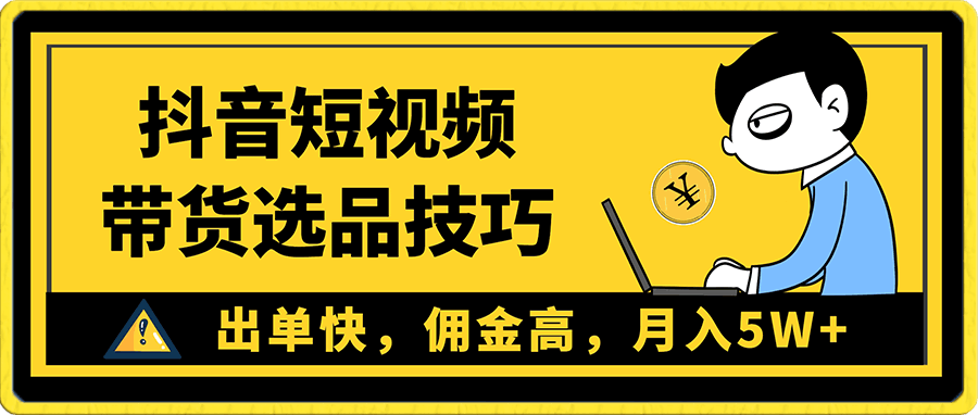 抖音短视频带货选品技巧,出单快,佣金高,月入5W+,从选品到作品发布保姆级教程