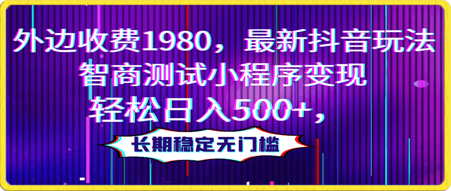 外边收费1980,最新抖音玩法,智商测试小程序变现,轻松日入500+,长期稳定无门槛