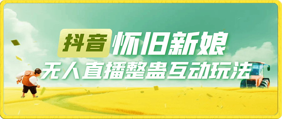 【怀旧新娘】无人直播整蛊互动玩法(含全套开播教程+软件+视频素材+音效)