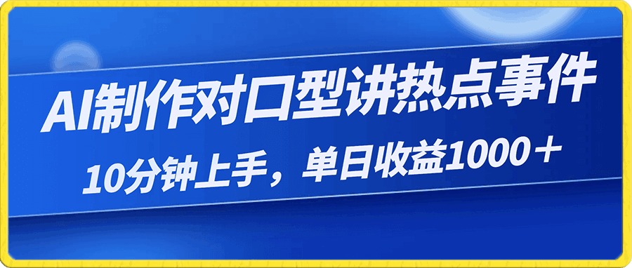 10分钟上手,AI制作对口型讲热点事件爆款视频,单日收益1000+